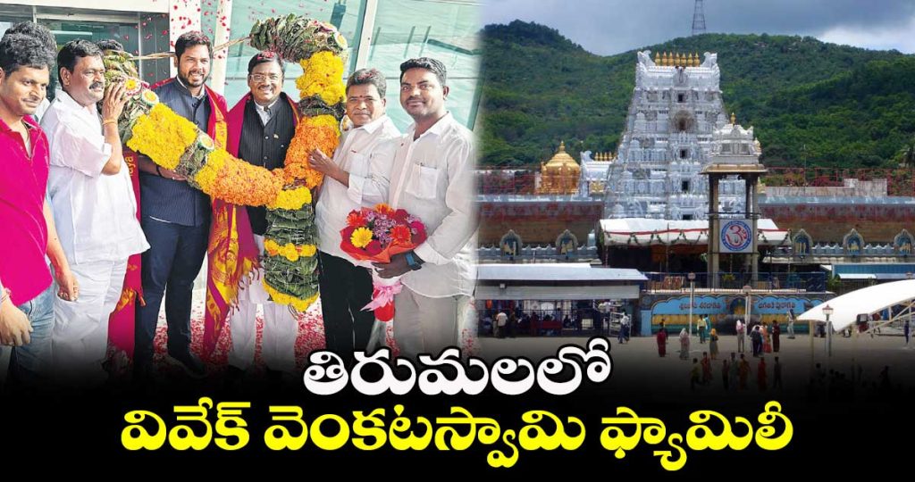 తిరుమలలో వివేక్ వెంకటస్వామి ఫ్యామిలీ